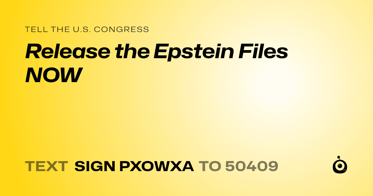 A shareable card that reads "tell the U.S. Congress: Release the Epstein Files NOW" followed by "text sign PXOWXA to 50409"