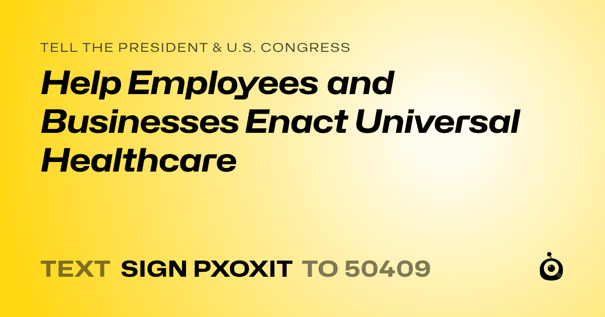 A shareable card that reads "tell the President & U.S. Congress: Help Employees and Businesses Enact Universal Healthcare" followed by "text sign PXOXIT to 50409"