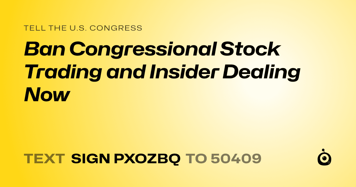 A shareable card that reads "tell the U.S. Congress: Ban Congressional Stock Trading and Insider Dealing Now" followed by "text sign PXOZBQ to 50409"
