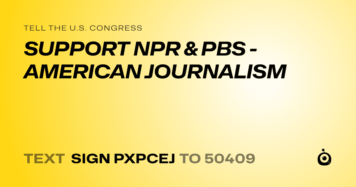 A shareable card that reads "tell the U.S. Congress: SUPPORT NPR & PBS - AMERICAN JOURNALISM" followed by "text sign PXPCEJ to 50409"