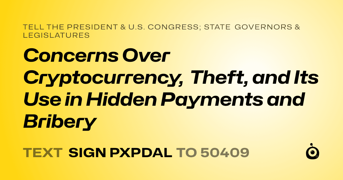 A shareable card that reads "tell the President & U.S. Congress; State Governors & Legislatures: Concerns Over Cryptocurrency, Theft, and Its Use in Hidden Payments and Bribery" followed by "text sign PXPDAL to 50409"