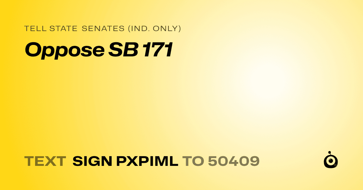 A shareable card that reads "tell State Senates (Ind. only): Oppose SB 171" followed by "text sign PXPIML to 50409"