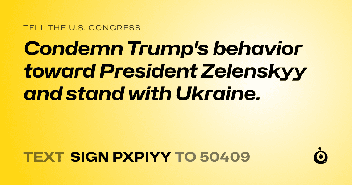 A shareable card that reads "tell the U.S. Congress: Condemn Trump's behavior toward President Zelenskyy and stand with Ukraine." followed by "text sign PXPIYY to 50409"