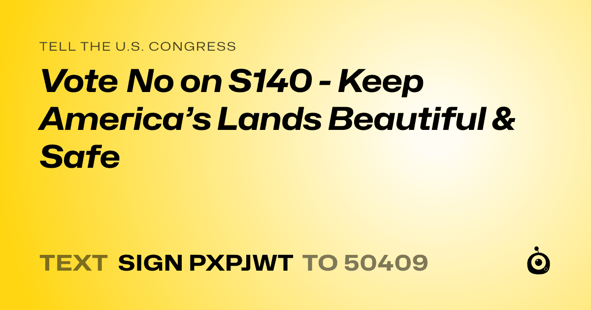 A shareable card that reads "tell the U.S. Congress: Vote No on S140 - Keep America’s Lands Beautiful & Safe" followed by "text sign PXPJWT to 50409"