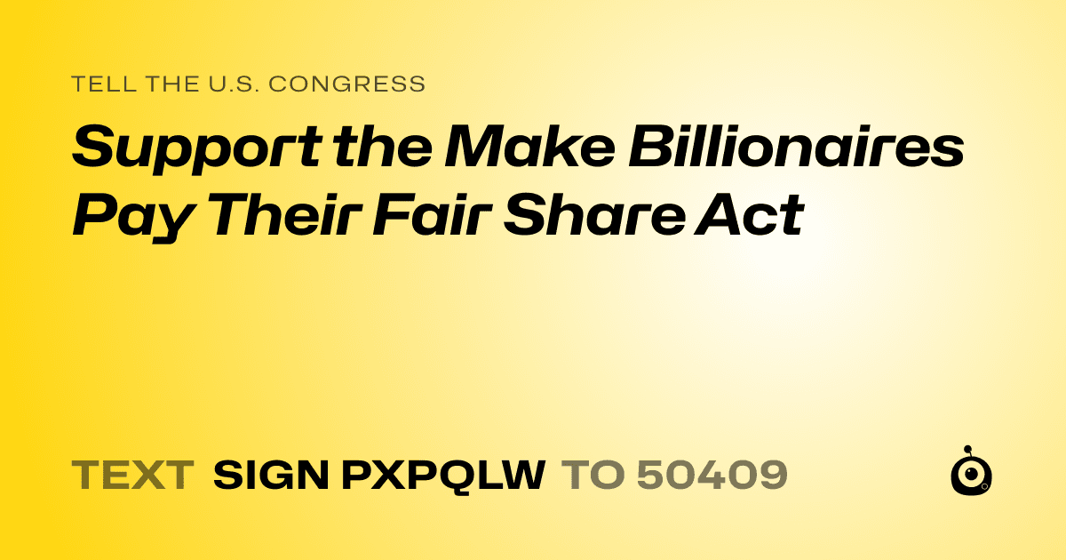A shareable card that reads "tell the U.S. Congress: Support the Make Billionaires Pay Their Fair Share Act" followed by "text sign PXPQLW to 50409"