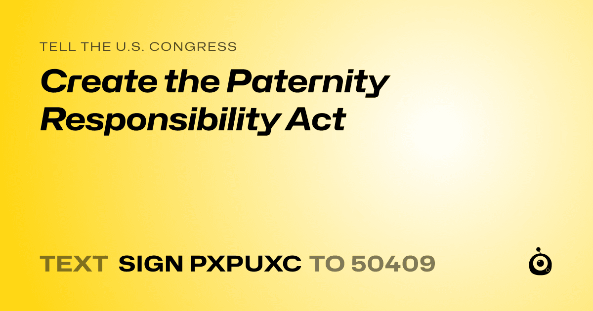 A shareable card that reads "tell the U.S. Congress: Create the Paternity Responsibility Act" followed by "text sign PXPUXC to 50409"