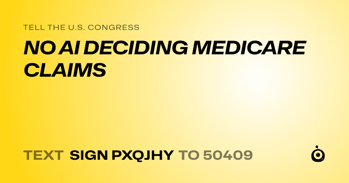 A shareable card that reads "tell the U.S. Congress: NO AI DECIDING MEDICARE CLAIMS" followed by "text sign PXQJHY to 50409"