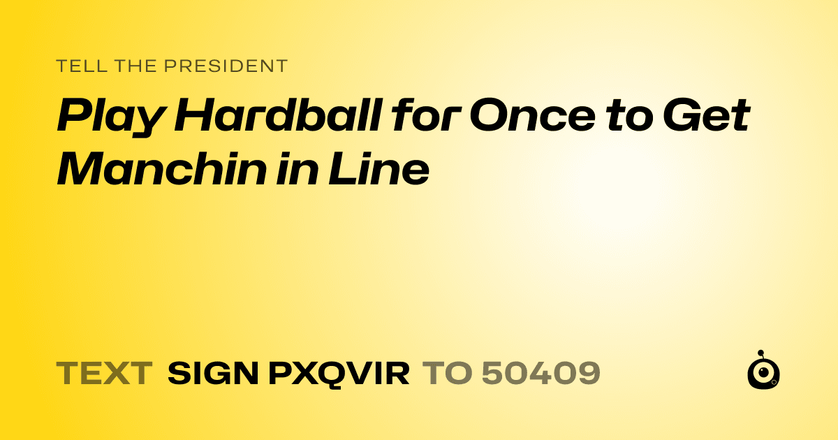 A shareable card that reads "tell the President: Play Hardball for Once to Get Manchin in Line" followed by "text sign PXQVIR to 50409"