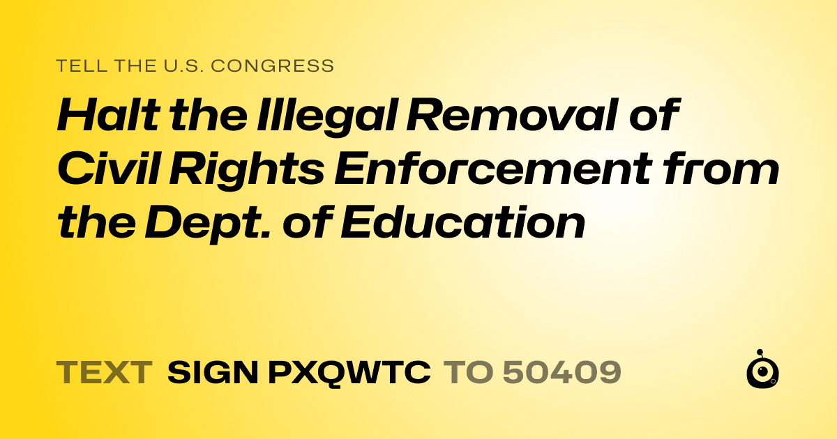 A shareable card that reads "tell the U.S. Congress: Halt the Illegal Removal of Civil Rights Enforcement from the Dept. of Education" followed by "text sign PXQWTC to 50409"