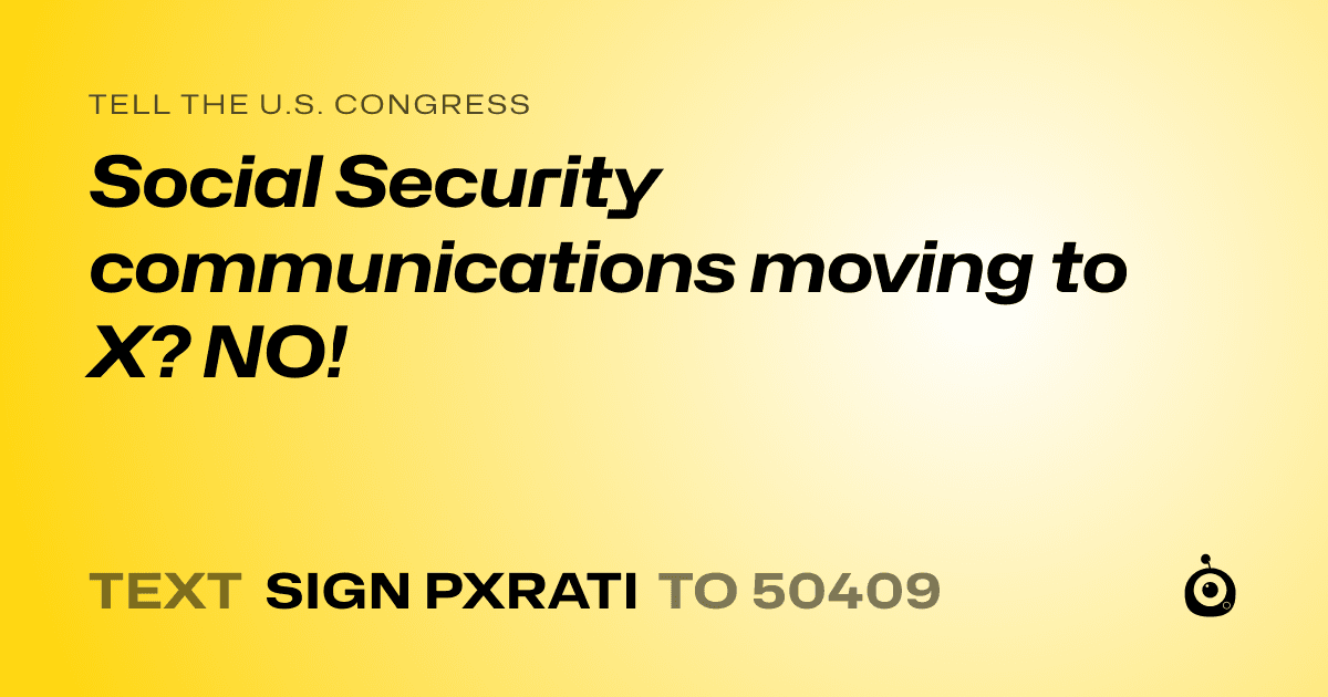 A shareable card that reads "tell the U.S. Congress: Social Security communications moving to X? NO!" followed by "text sign PXRATI to 50409"
