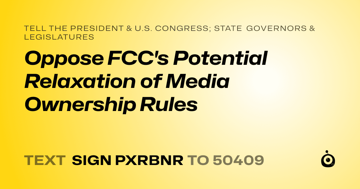 A shareable card that reads "tell the President & U.S. Congress; State Governors & Legislatures: Oppose FCC's Potential Relaxation of Media Ownership Rules" followed by "text sign PXRBNR to 50409"