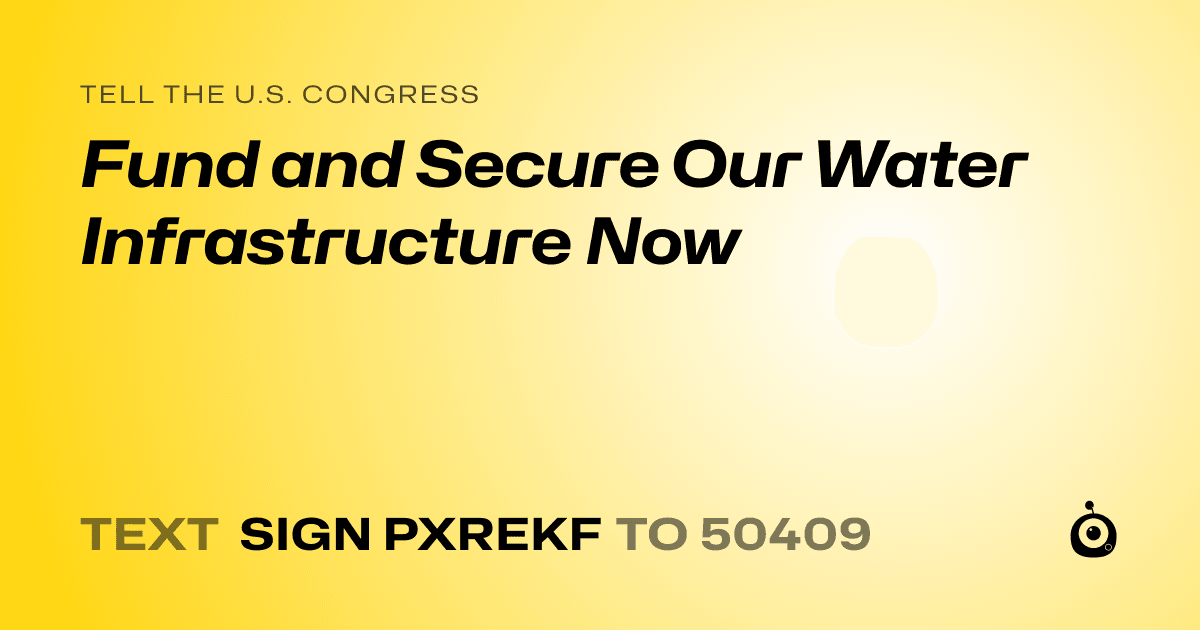 A shareable card that reads "tell the U.S. Congress: Fund and Secure Our Water Infrastructure Now" followed by "text sign PXREKF to 50409"