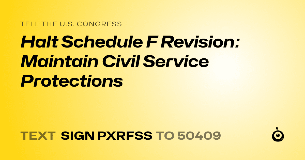 A shareable card that reads "tell the U.S. Congress: Halt Schedule F Revision: Maintain Civil Service Protections" followed by "text sign PXRFSS to 50409"