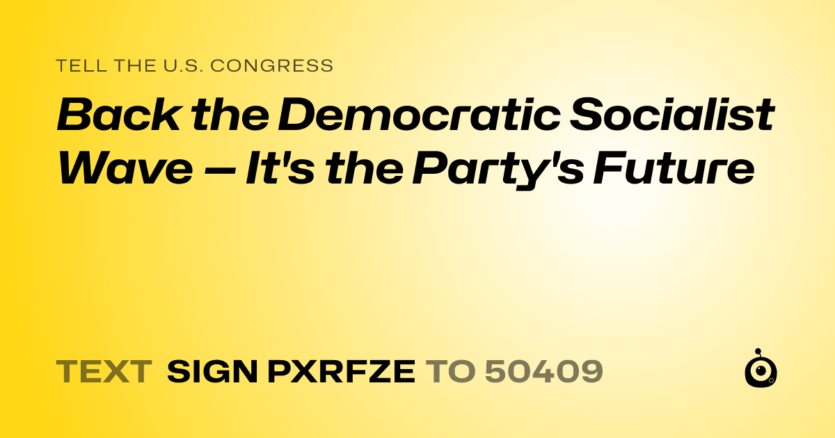 A shareable card that reads "tell the U.S. Congress: Back the Democratic Socialist Wave — It's the Party's Future" followed by "text sign PXRFZE to 50409"