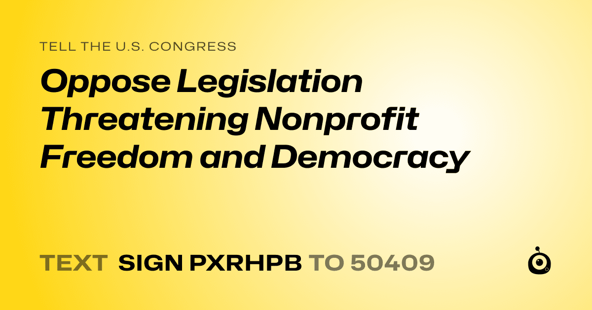 A shareable card that reads "tell the U.S. Congress: Oppose Legislation Threatening Nonprofit Freedom and Democracy" followed by "text sign PXRHPB to 50409"
