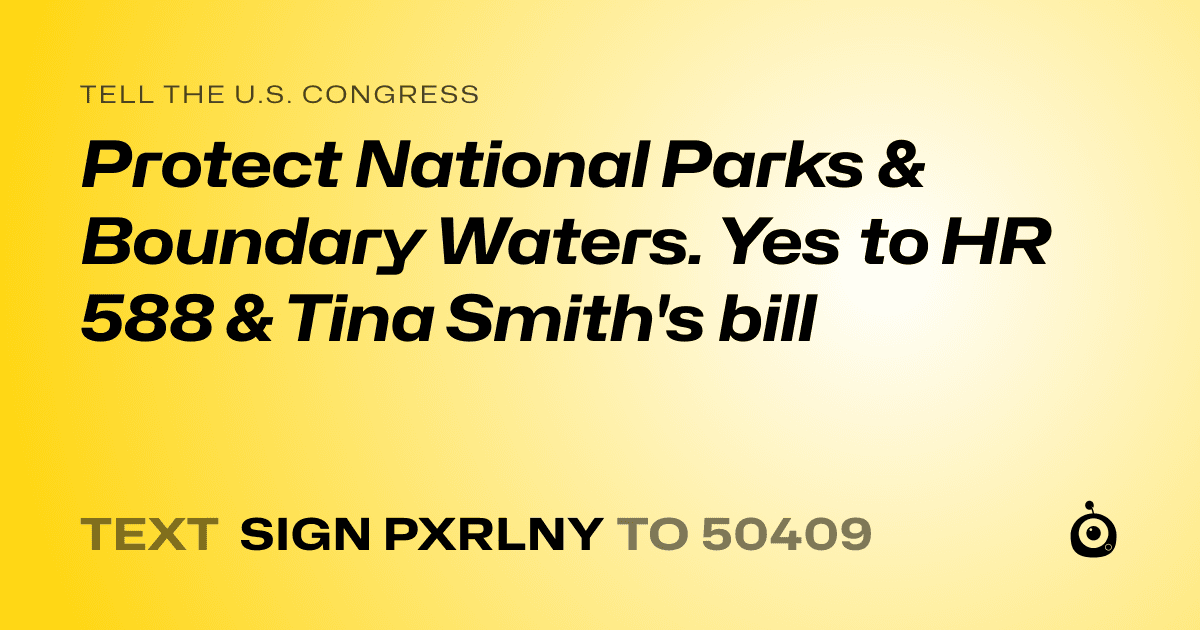 A shareable card that reads "tell the U.S. Congress: Protect National Parks & Boundary Waters. Yes to HR 588 & Tina Smith's bill" followed by "text sign PXRLNY to 50409"