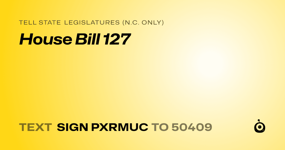 A shareable card that reads "tell State Legislatures (N.C. only): House Bill 127" followed by "text sign PXRMUC to 50409"