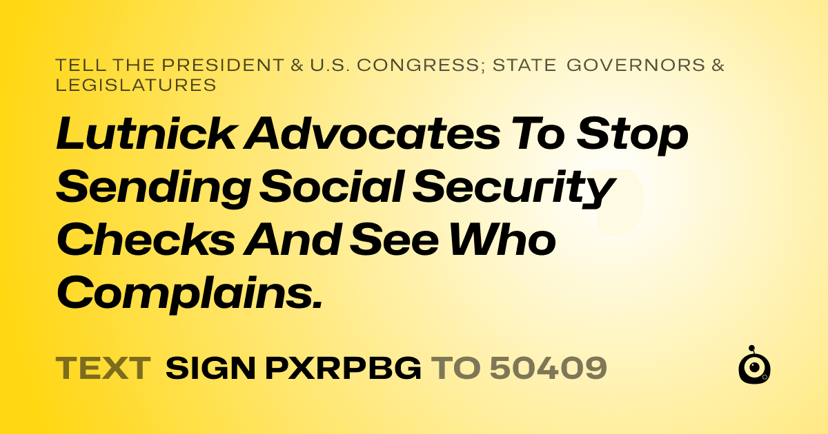 A shareable card that reads "tell the President & U.S. Congress; State Governors & Legislatures: Lutnick Advocates To Stop Sending Social Security Checks And See Who Complains." followed by "text sign PXRPBG to 50409"