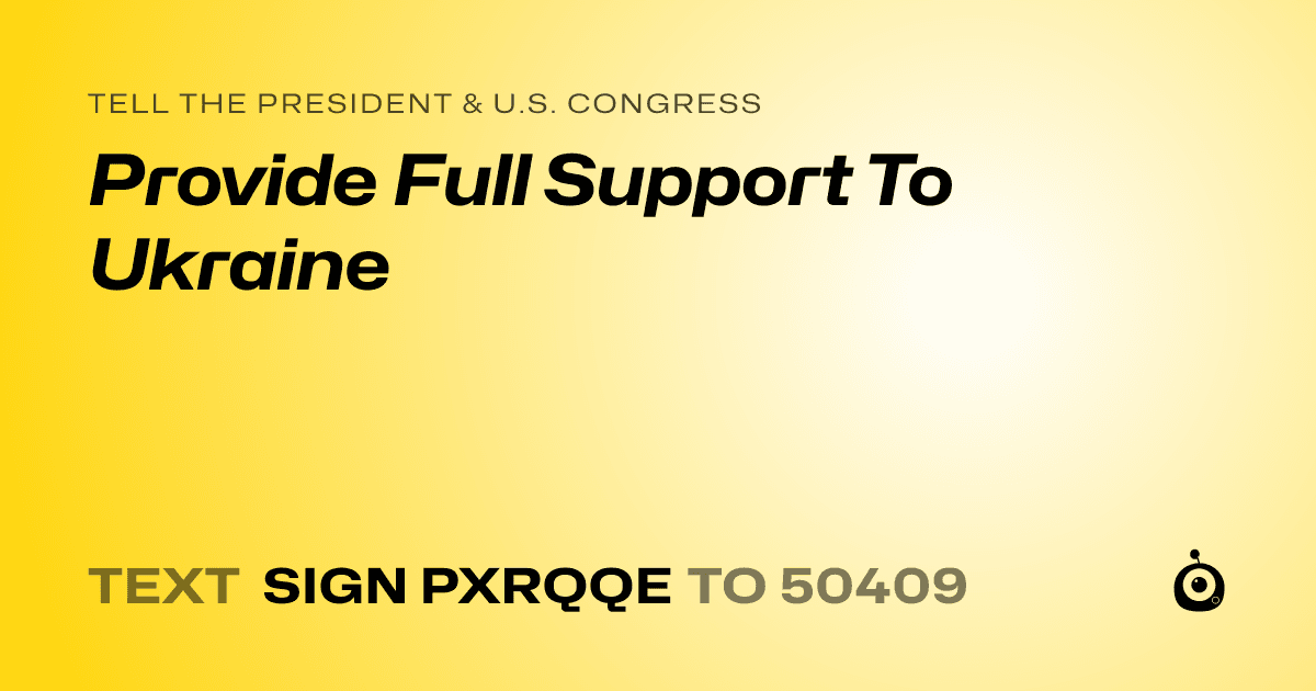 A shareable card that reads "tell the President & U.S. Congress: Provide Full Support To Ukraine" followed by "text sign PXRQQE to 50409"