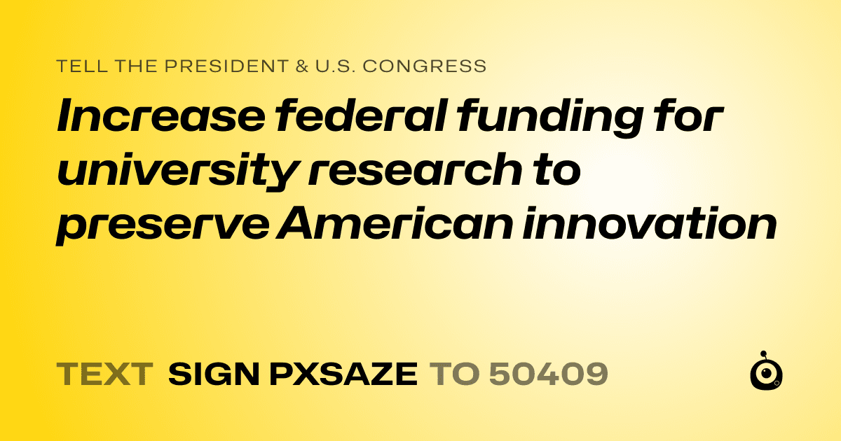 A shareable card that reads "tell the President & U.S. Congress: Increase federal funding for university research to preserve American innovation" followed by "text sign PXSAZE to 50409"