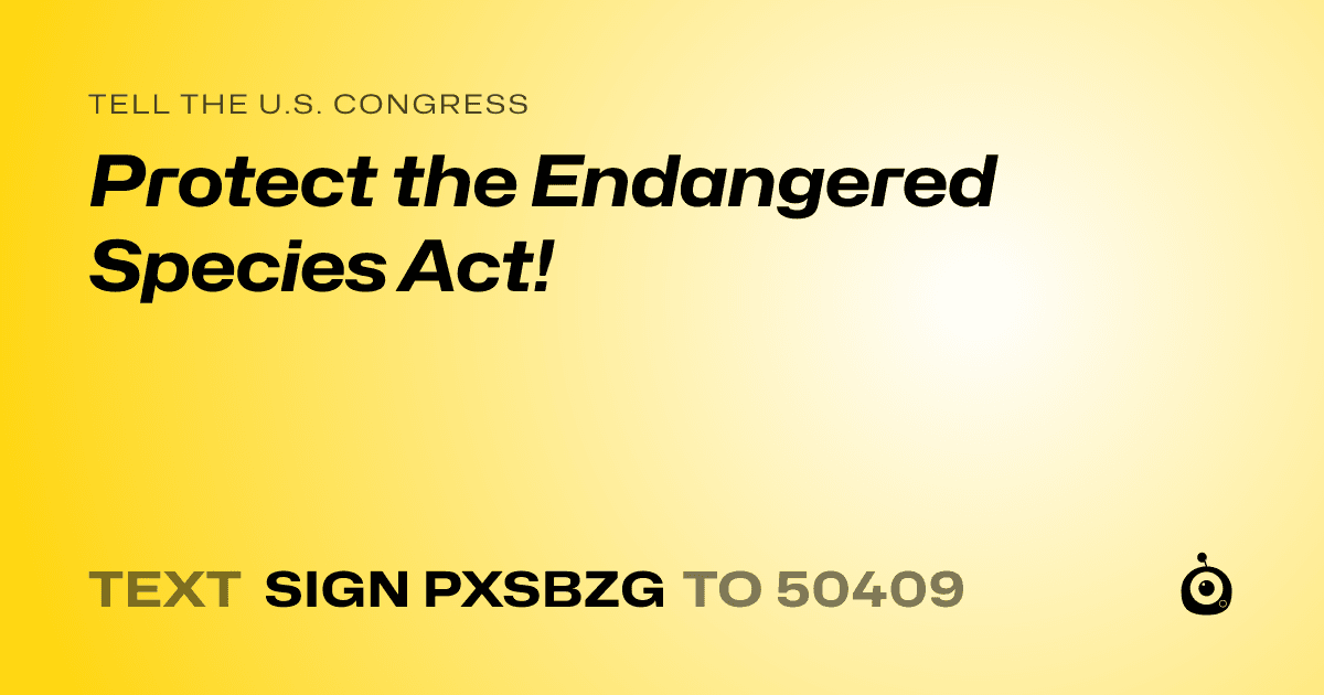 A shareable card that reads "tell the U.S. Congress: Protect the Endangered Species Act!" followed by "text sign PXSBZG to 50409"