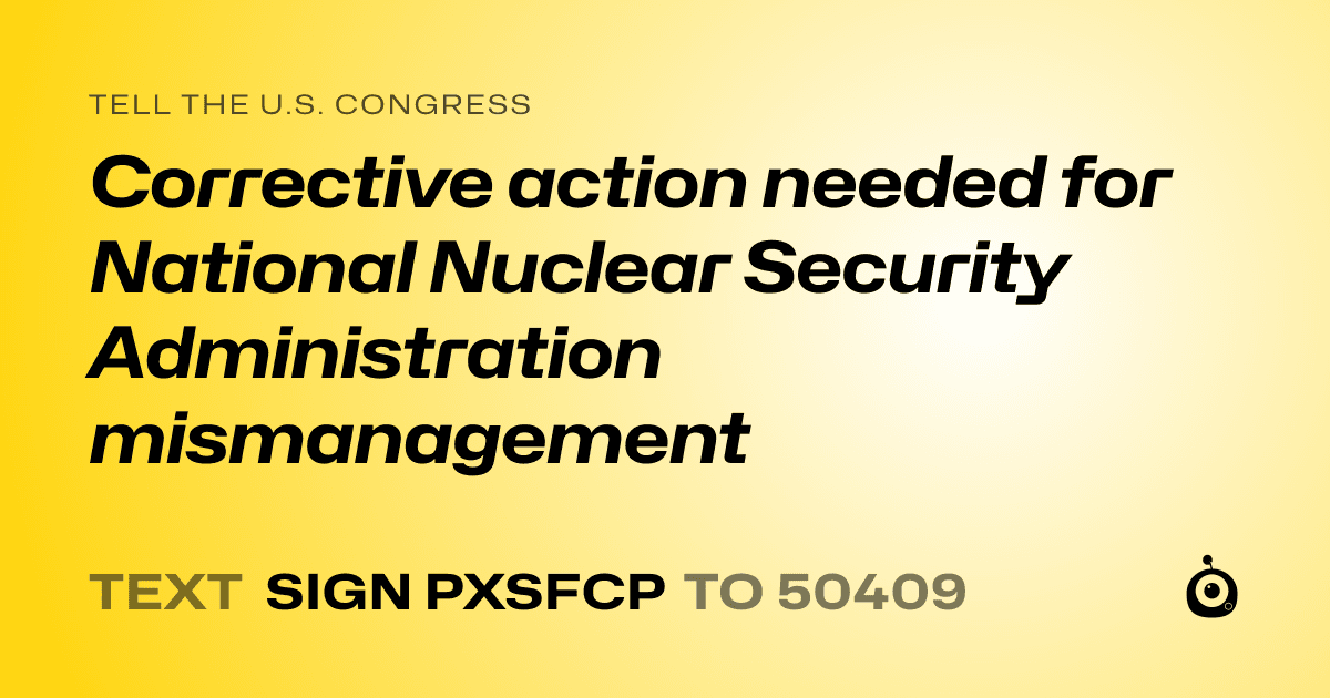 A shareable card that reads "tell the U.S. Congress: Corrective action needed for National Nuclear Security Administration mismanagement" followed by "text sign PXSFCP to 50409"