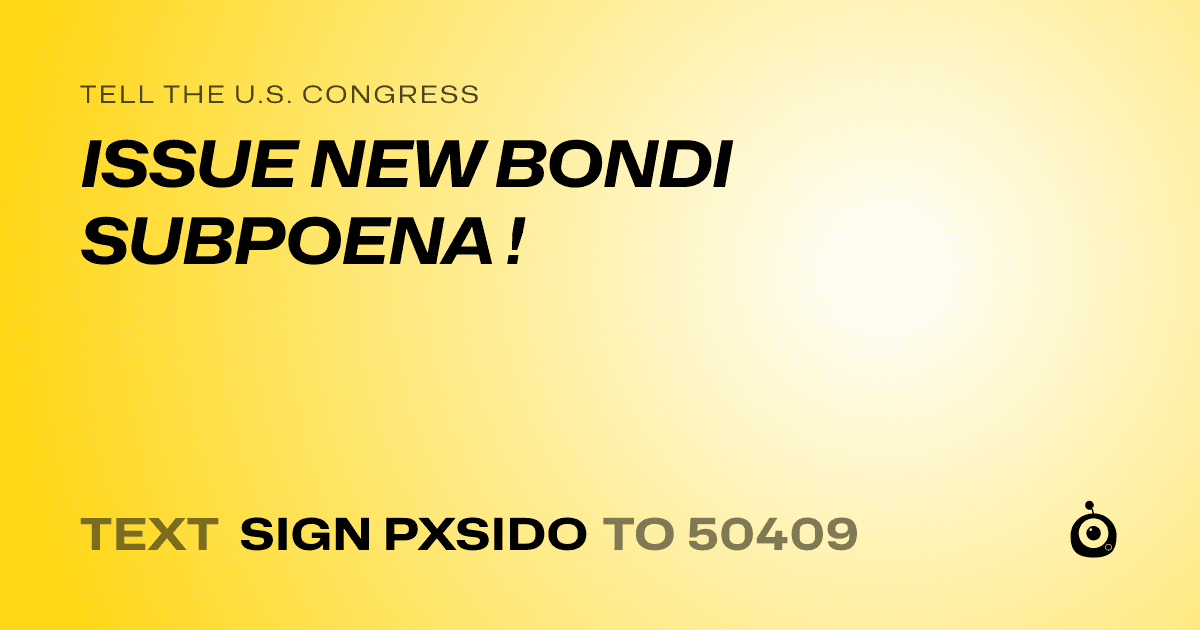 A shareable card that reads "tell the U.S. Congress: ISSUE NEW BONDI SUBPOENA !" followed by "text sign PXSIDO to 50409"