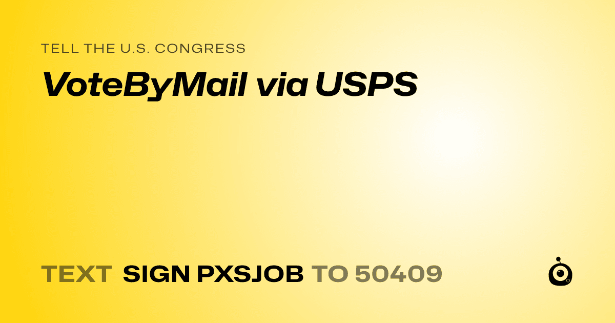 A shareable card that reads "tell the U.S. Congress: VoteByMail via USPS" followed by "text sign PXSJOB to 50409"