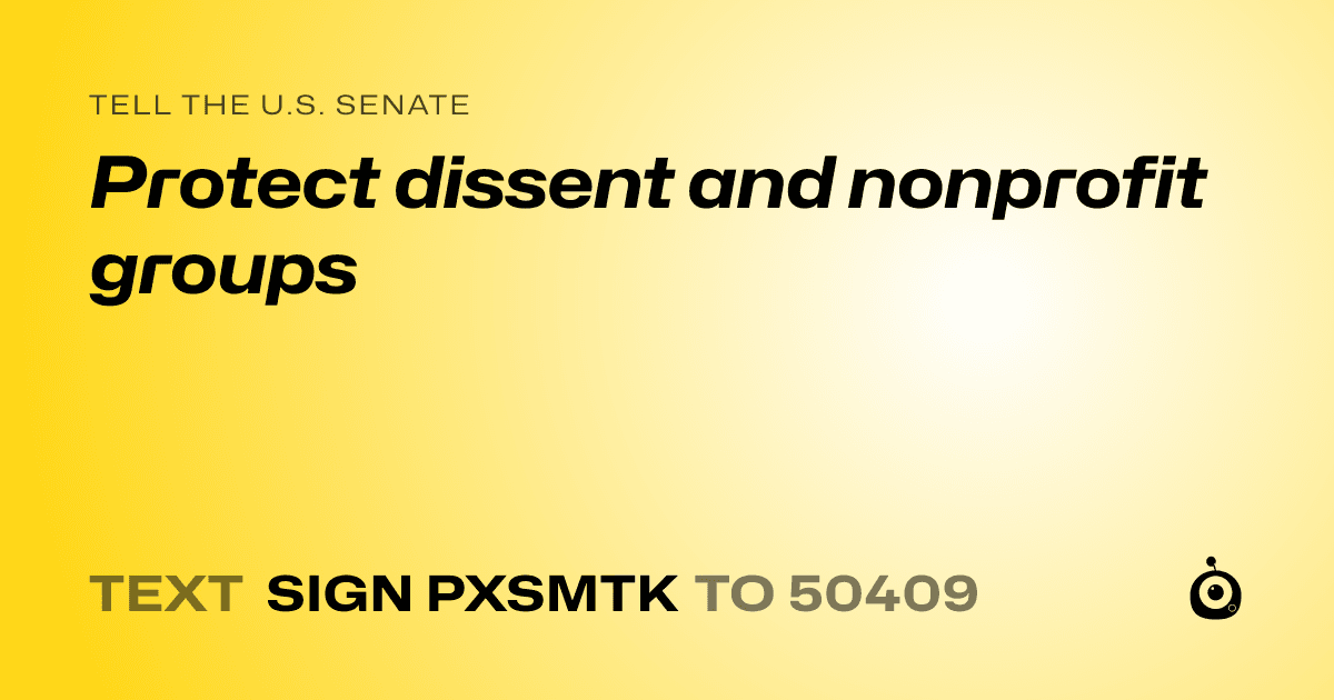 A shareable card that reads "tell the U.S. Senate: Protect dissent and nonprofit groups" followed by "text sign PXSMTK to 50409"