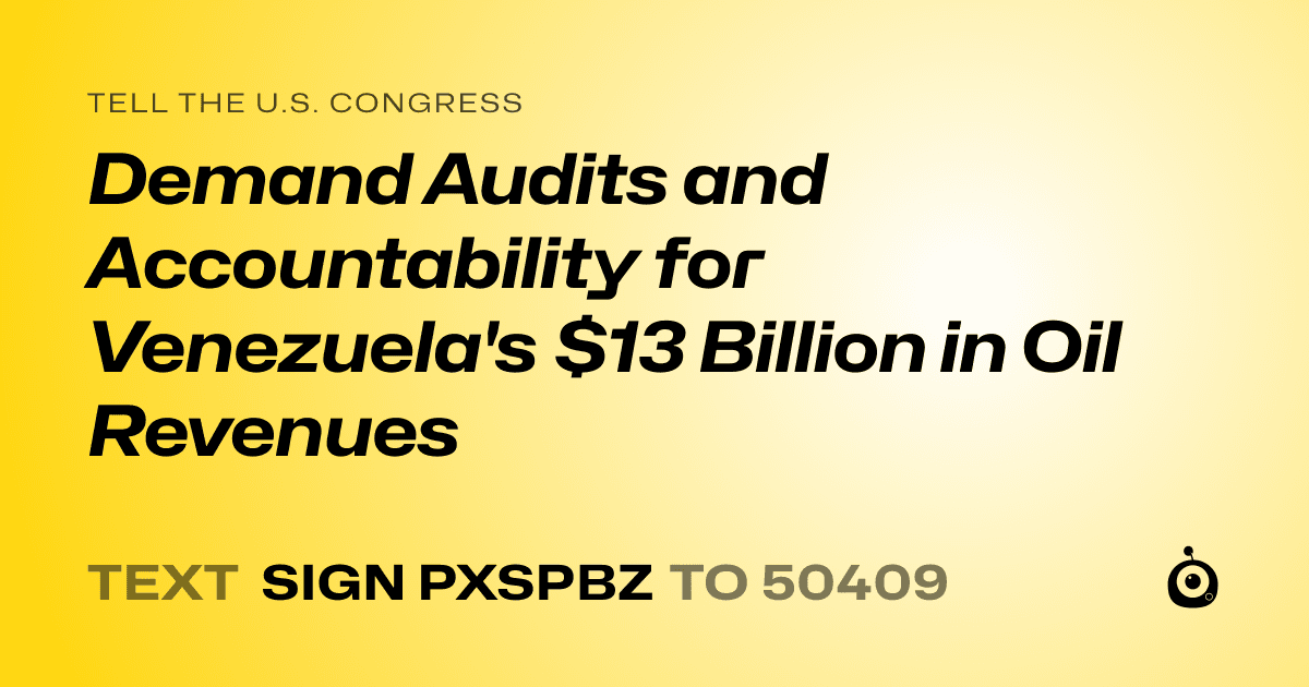 A shareable card that reads "tell the U.S. Congress: Demand Audits and Accountability for Venezuela's $13 Billion in Oil Revenues" followed by "text sign PXSPBZ to 50409"