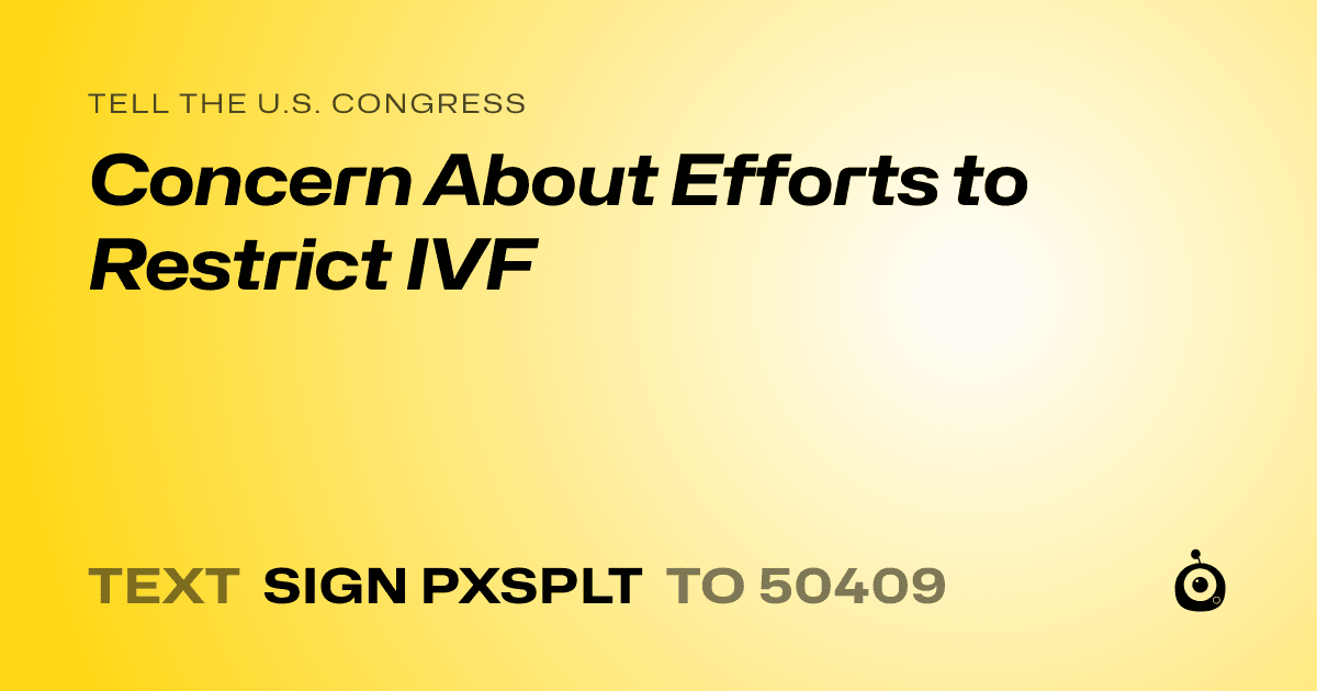A shareable card that reads "tell the U.S. Congress: Concern About Efforts to Restrict IVF" followed by "text sign PXSPLT to 50409"