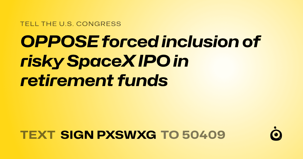 A shareable card that reads "tell the U.S. Congress: OPPOSE forced inclusion of risky SpaceX IPO in retirement funds" followed by "text sign PXSWXG to 50409"
