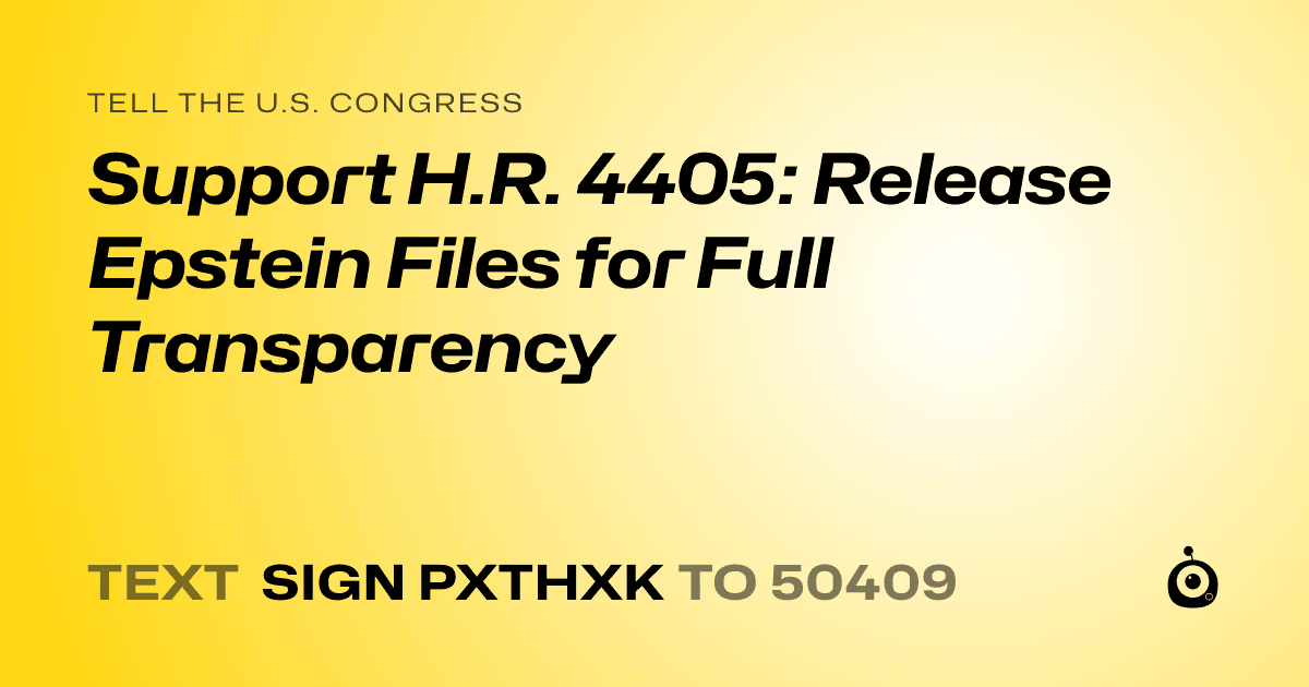 A shareable card that reads "tell the U.S. Congress: Support H.R. 4405: Release Epstein Files for Full Transparency" followed by "text sign PXTHXK to 50409"