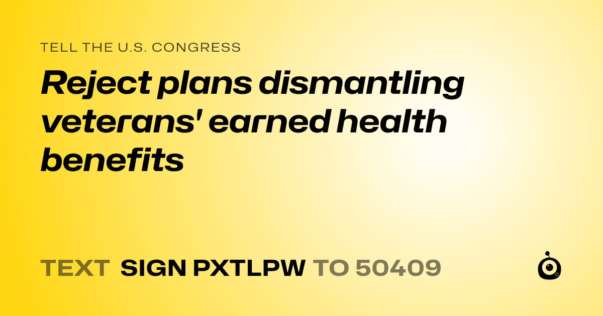 A shareable card that reads "tell the U.S. Congress: Reject plans dismantling veterans' earned health benefits" followed by "text sign PXTLPW to 50409"