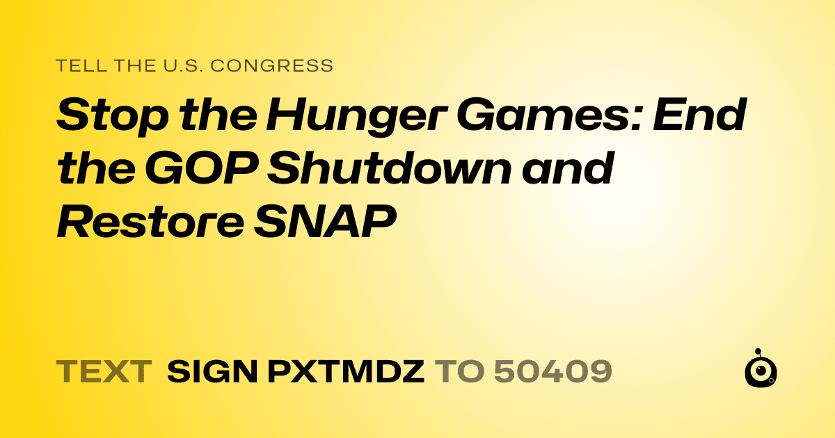 A shareable card that reads "tell the U.S. Congress: Stop the Hunger Games: End the GOP Shutdown and Restore SNAP" followed by "text sign PXTMDZ to 50409"