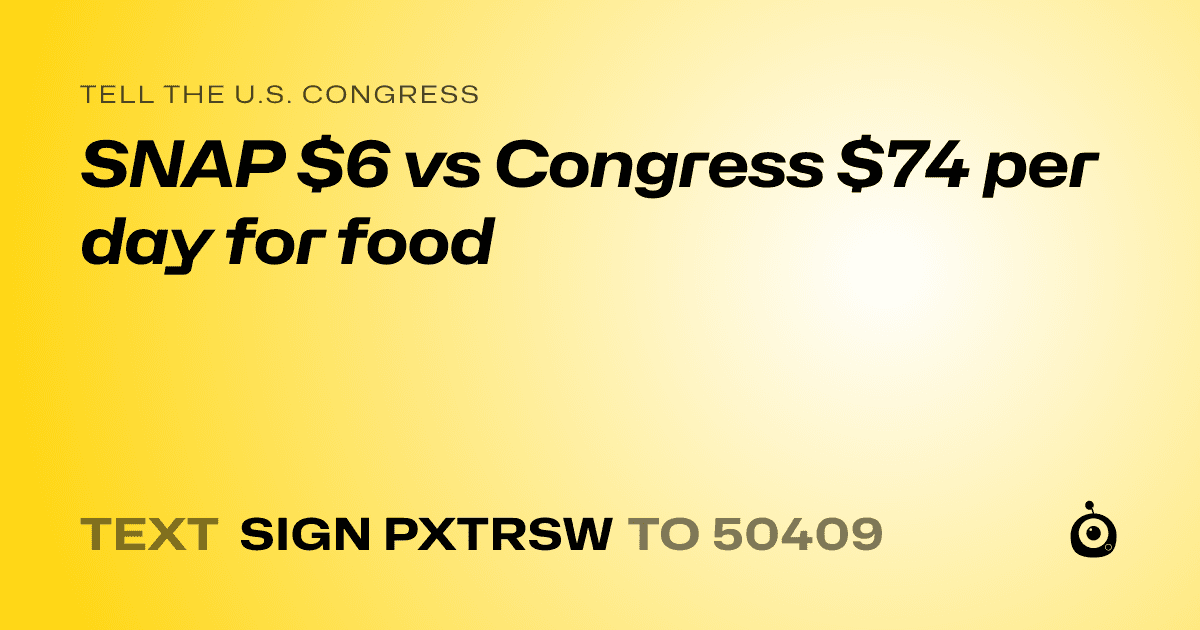 A shareable card that reads "tell the U.S. Congress: SNAP $6 vs Congress $74 per day for food" followed by "text sign PXTRSW to 50409"