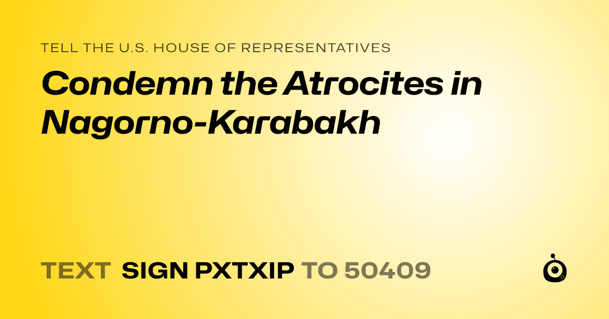 A shareable card that reads "tell the U.S. House of Representatives: Condemn the Atrocites in Nagorno-Karabakh" followed by "text sign PXTXIP to 50409"