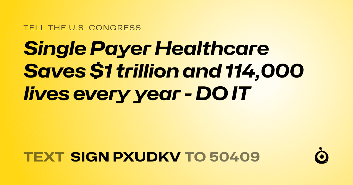 A shareable card that reads "tell the U.S. Congress: Single Payer Healthcare Saves $1 trillion and 114,000 lives every year - DO IT" followed by "text sign PXUDKV to 50409"
