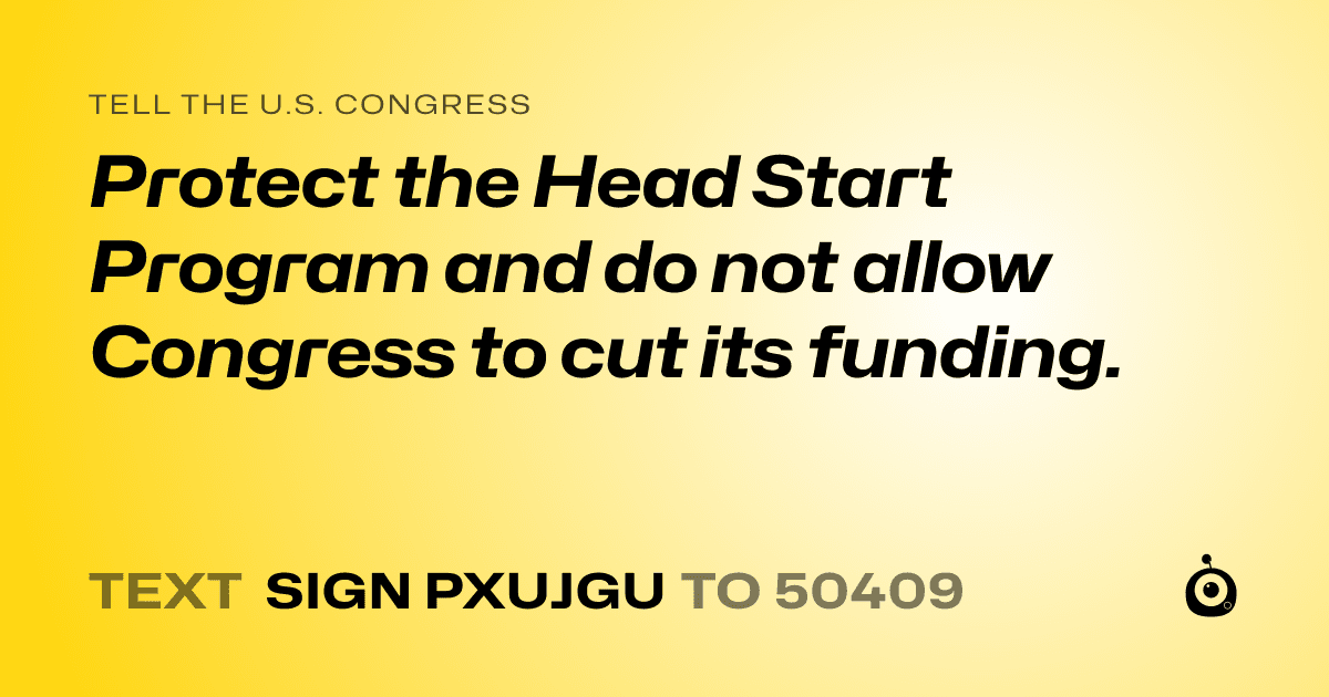 A shareable card that reads "tell the U.S. Congress: Protect the Head Start Program and do not allow Congress to cut its funding. " followed by "text sign PXUJGU to 50409"