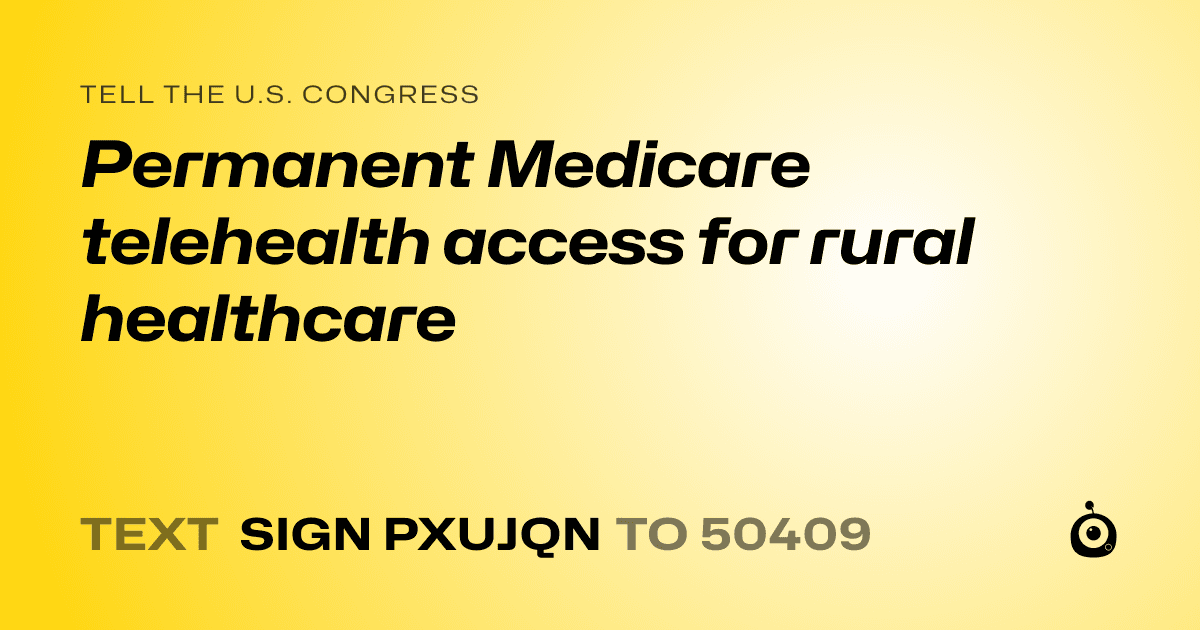 A shareable card that reads "tell the U.S. Congress: Permanent Medicare telehealth access for rural healthcare" followed by "text sign PXUJQN to 50409"