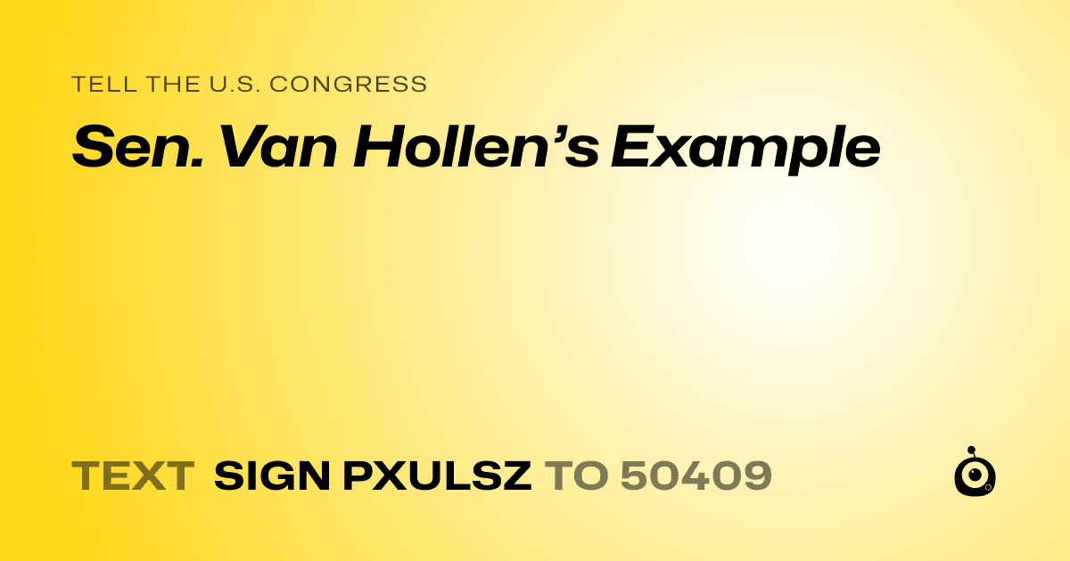 A shareable card that reads "tell the U.S. Congress: Sen. Van Hollen’s Example" followed by "text sign PXULSZ to 50409"