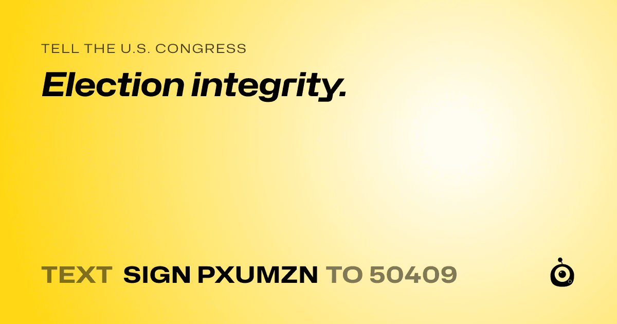 A shareable card that reads "tell the U.S. Congress: Election integrity." followed by "text sign PXUMZN to 50409"