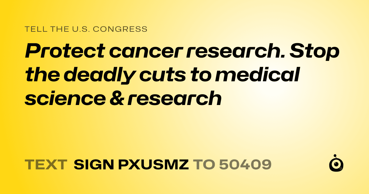 A shareable card that reads "tell the U.S. Congress: Protect cancer research. Stop the deadly cuts to medical science & research" followed by "text sign PXUSMZ to 50409"