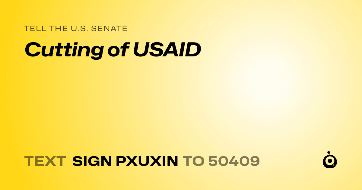 A shareable card that reads "tell the U.S. Senate: Cutting of USAID" followed by "text sign PXUXIN to 50409"