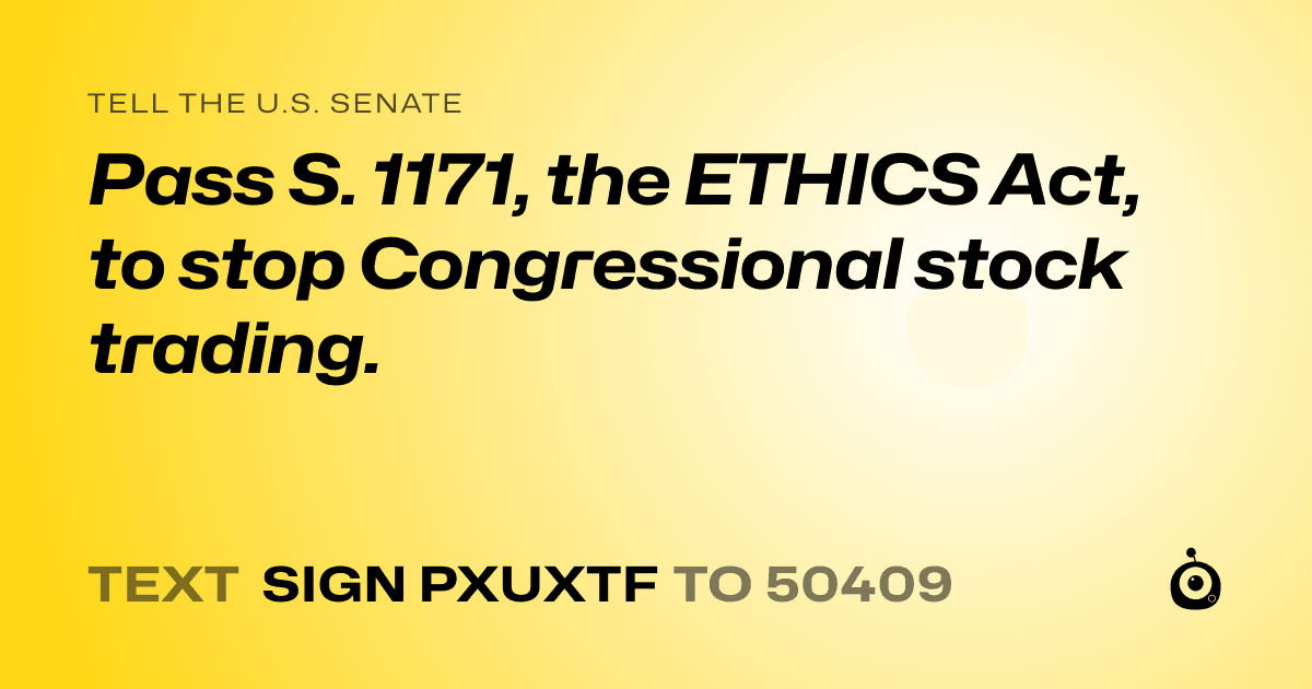 A shareable card that reads "tell the U.S. Senate: Pass S. 1171, the ETHICS Act, to stop Congressional stock trading." followed by "text sign PXUXTF to 50409"