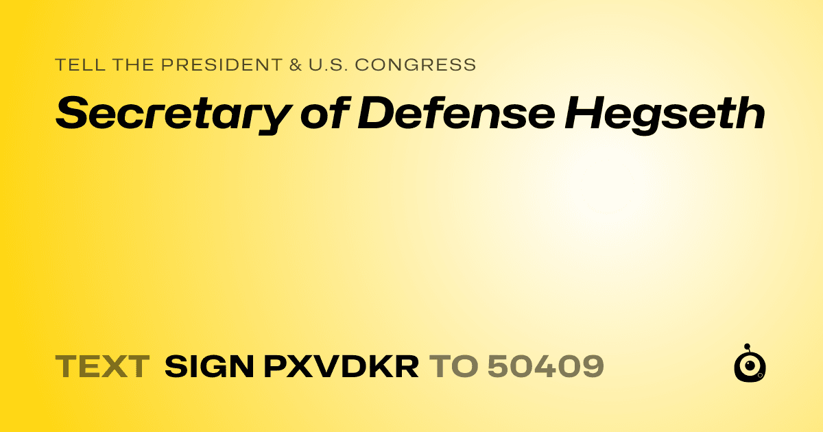 A shareable card that reads "tell the President & U.S. Congress: Secretary of Defense Hegseth" followed by "text sign PXVDKR to 50409"