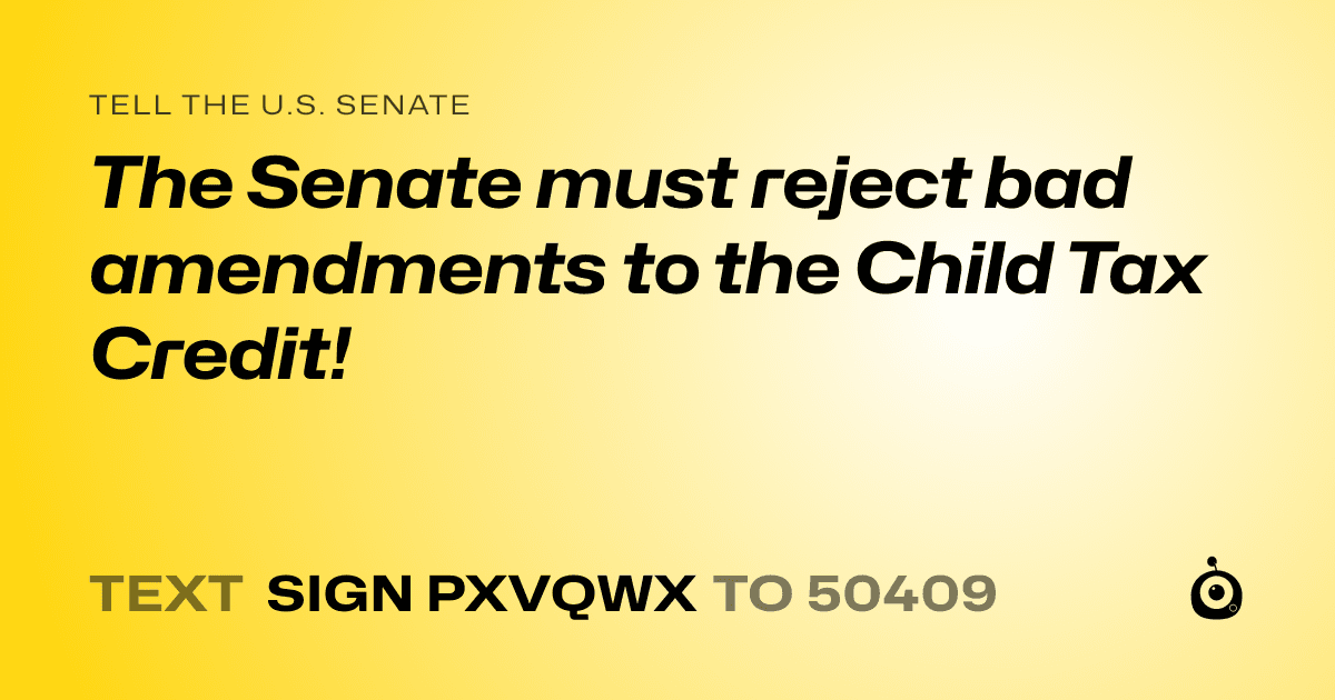 A shareable card that reads "tell the U.S. Senate: The Senate must reject bad amendments to the Child Tax Credit!" followed by "text sign PXVQWX to 50409"