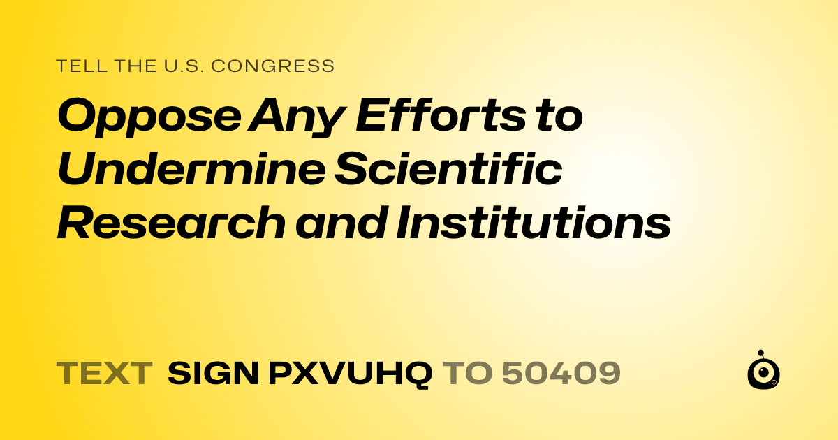 A shareable card that reads "tell the U.S. Congress: Oppose Any Efforts to Undermine Scientific Research and Institutions" followed by "text sign PXVUHQ to 50409"