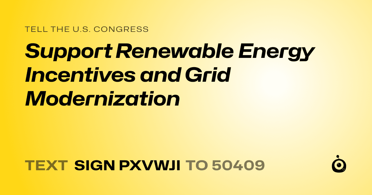 A shareable card that reads "tell the U.S. Congress: Support Renewable Energy Incentives and Grid Modernization" followed by "text sign PXVWJI to 50409"
