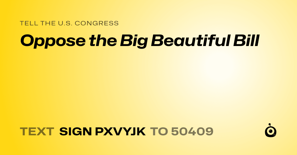 A shareable card that reads "tell the U.S. Congress: Oppose the Big Beautiful Bill" followed by "text sign PXVYJK to 50409"